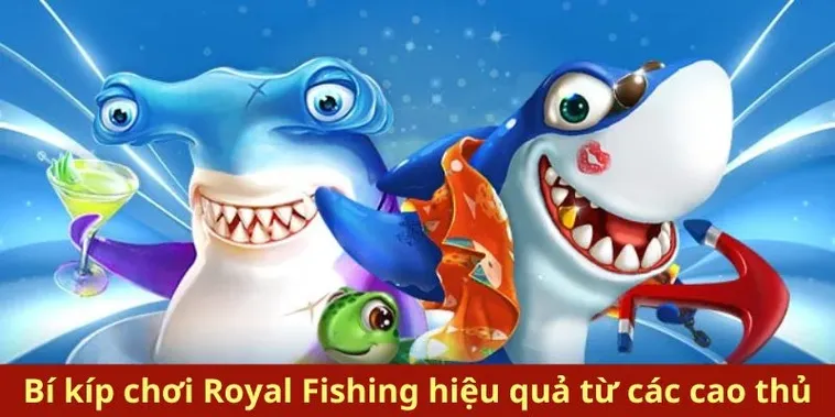 Bí Kíp Chơi Bắn Cá Royal Fishing 789Win Để Trở Thành Cao Thủ